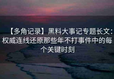 【多角记录】黑料大事记专题长文：权威连线还原那些年不打事件中的每个关键时刻