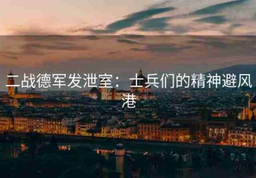 二战德军发泄室：士兵们的精神避风港