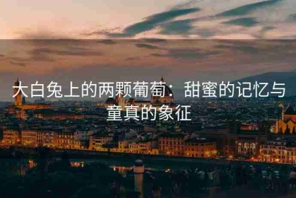 大白兔上的两颗葡萄：甜蜜的记忆与童真的象征