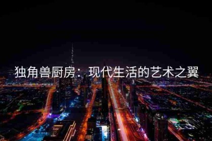 独角兽厨房：现代生活的艺术之翼