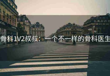 骨科1V2叔叔：一个不一样的骨科医生