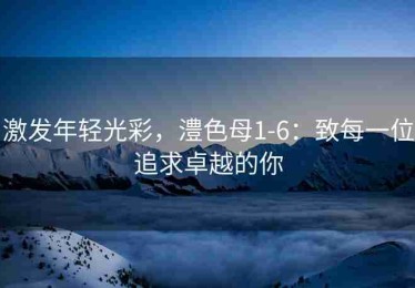激发年轻光彩，澧色母1-6：致每一位追求卓越的你