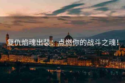复仇焰魂出装：点燃你的战斗之魂！