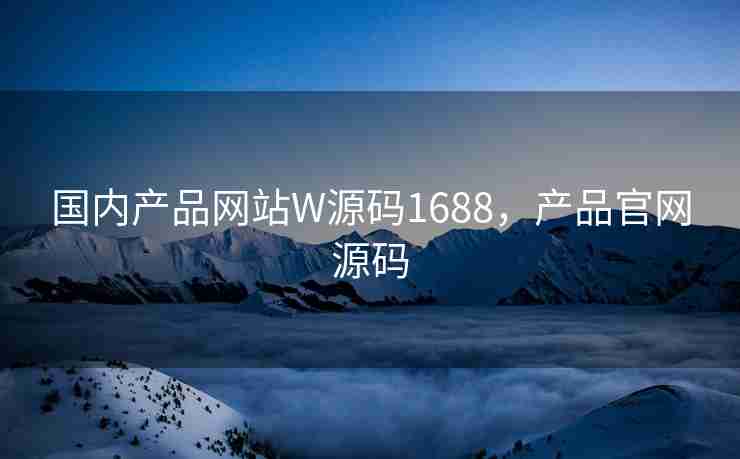 国内产品网站W源码1688，产品官网源码