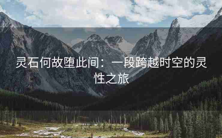 灵石何故堕此间：一段跨越时空的灵性之旅