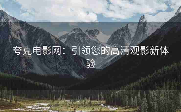 夸克电影网：引领您的高清观影新体验