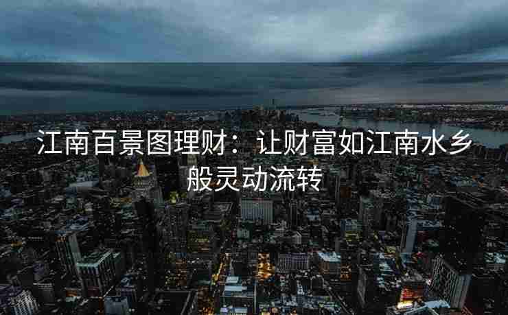 江南百景图理财：让财富如江南水乡般灵动流转